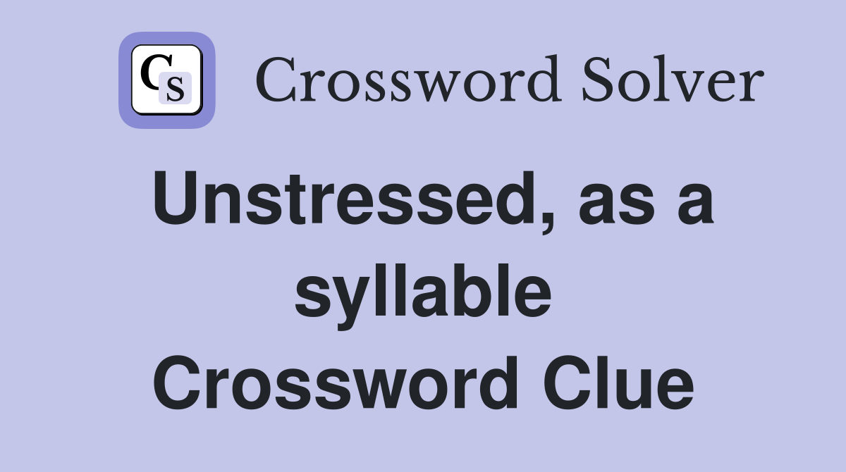 Unstressed, as a syllable Crossword Clue