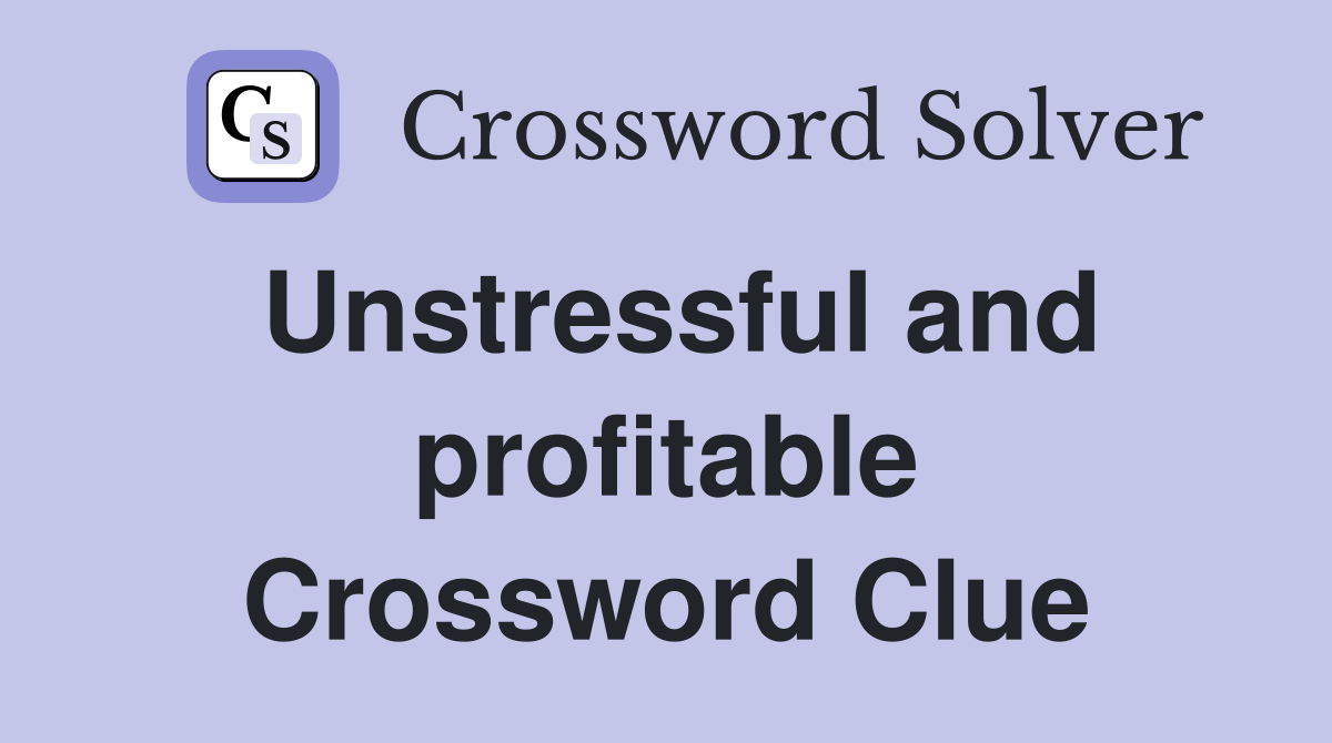 Unstressful and profitable Crossword Clue