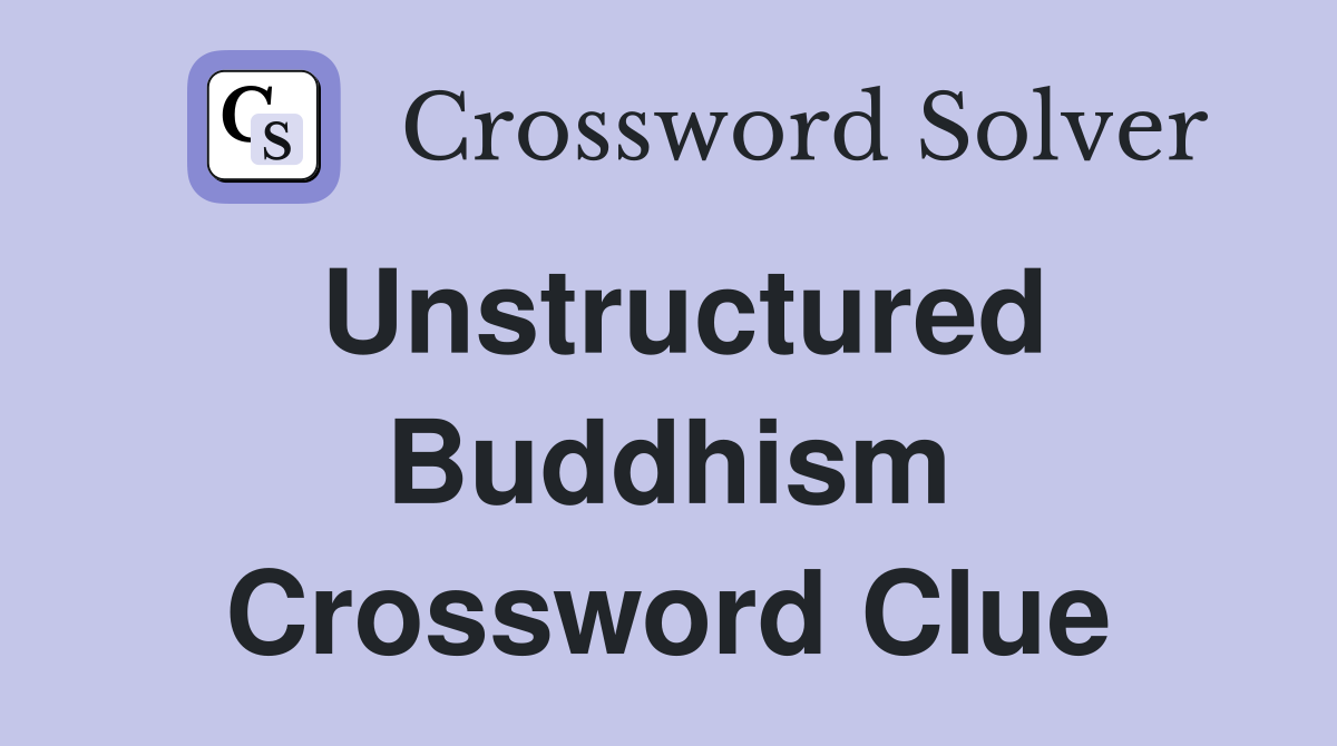 Unstructured Buddhism Crossword Clue