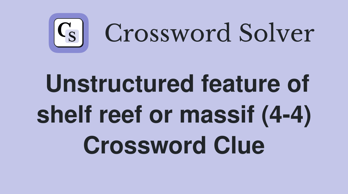 Unstructured feature of shelf reef or massif (4-4) Crossword Clue