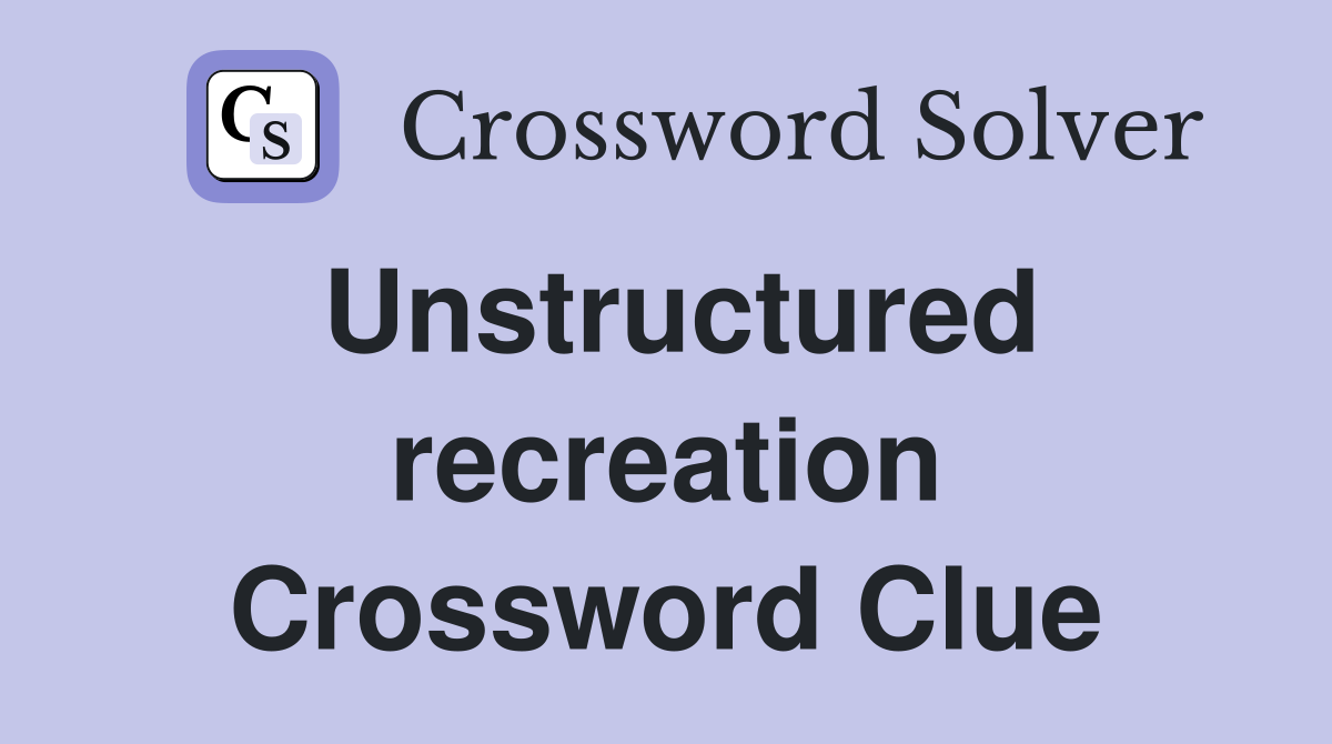 Unstructured recreation Crossword Clue