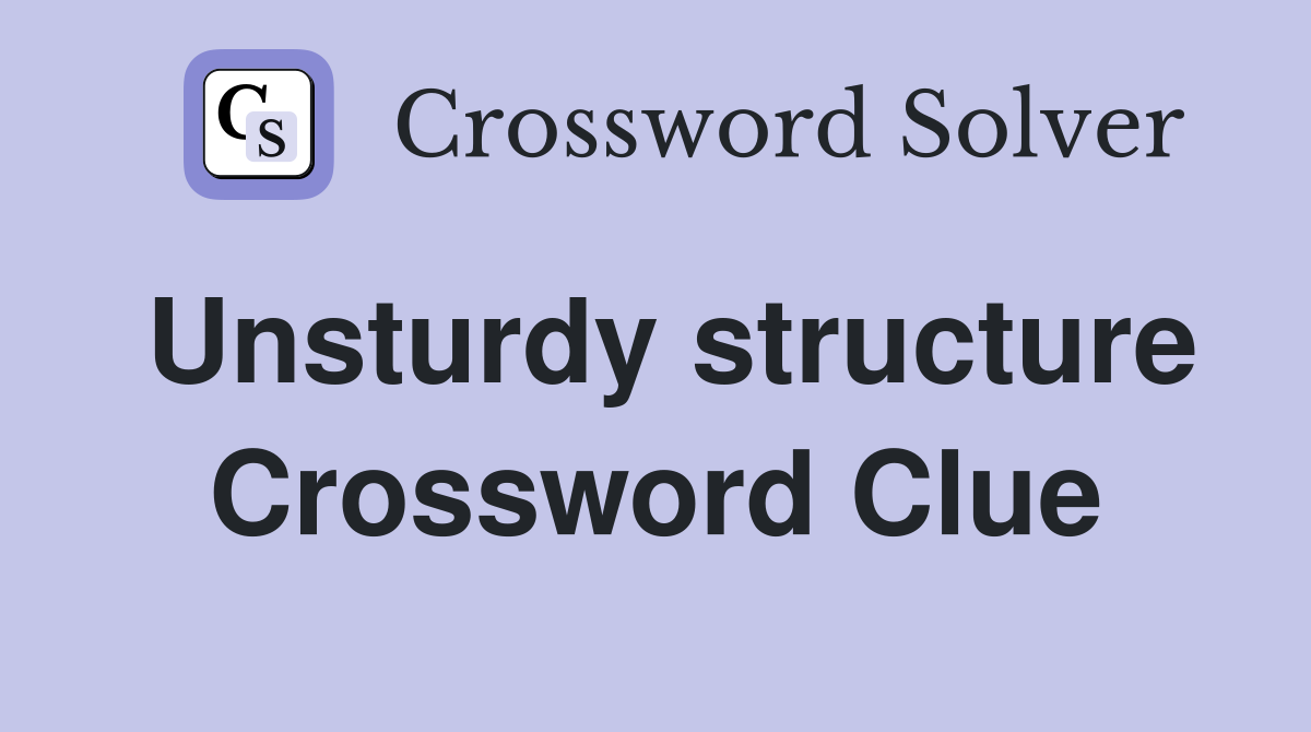 Unsturdy structure Crossword Clue