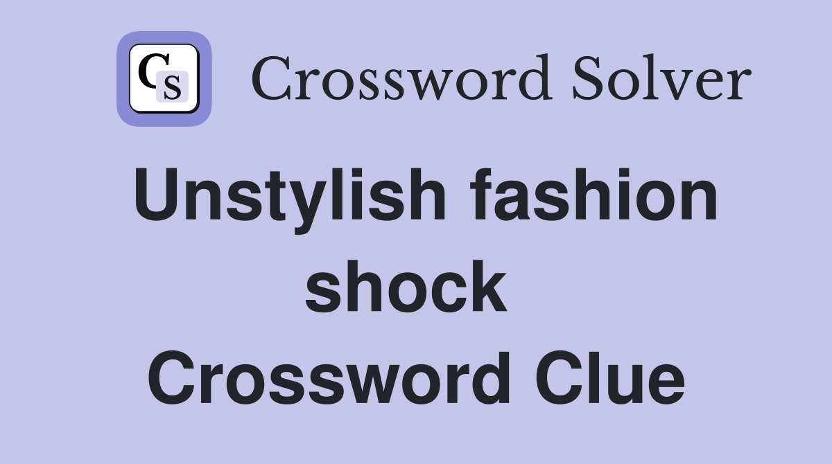 Unstylish fashion shock  Crossword Clue