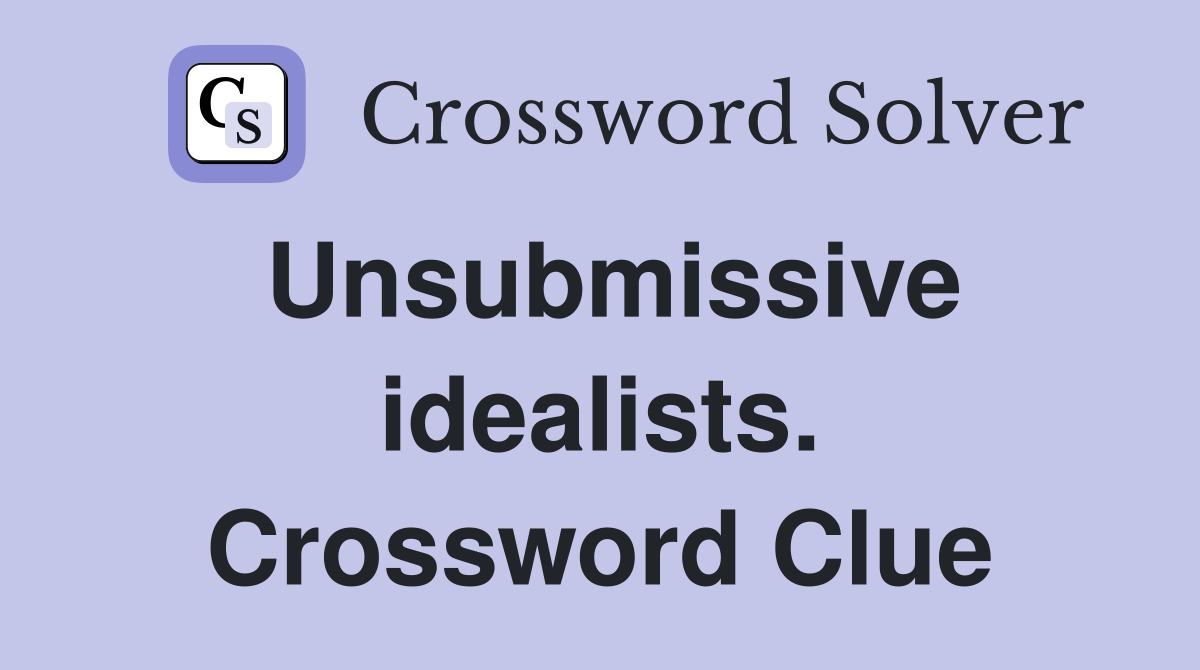 Unsubmissive idealists. Crossword Clue