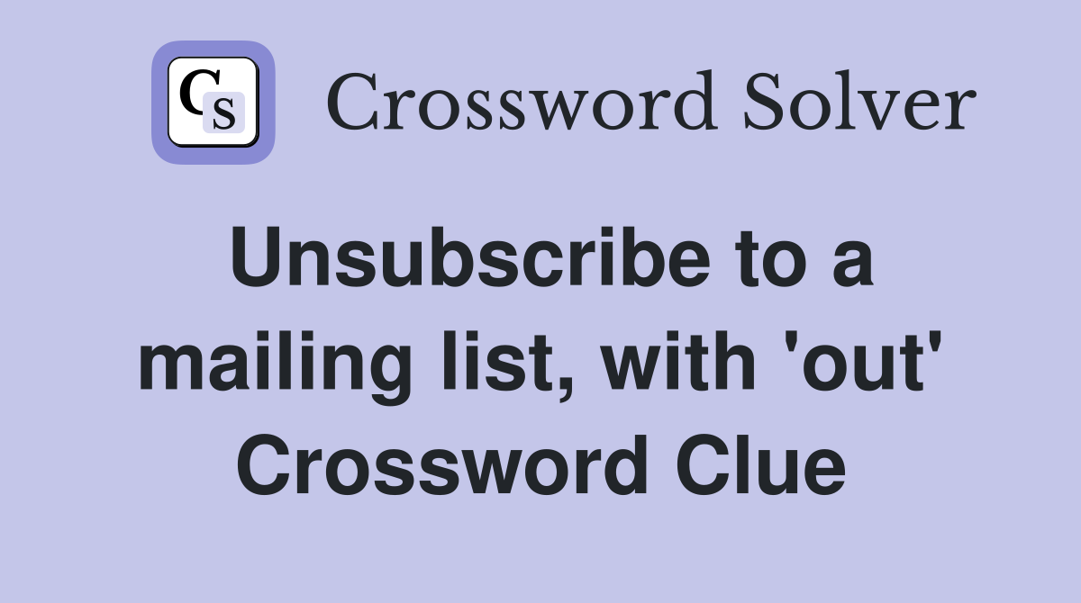Unsubscribe to a mailing list, with 'out' Crossword Clue