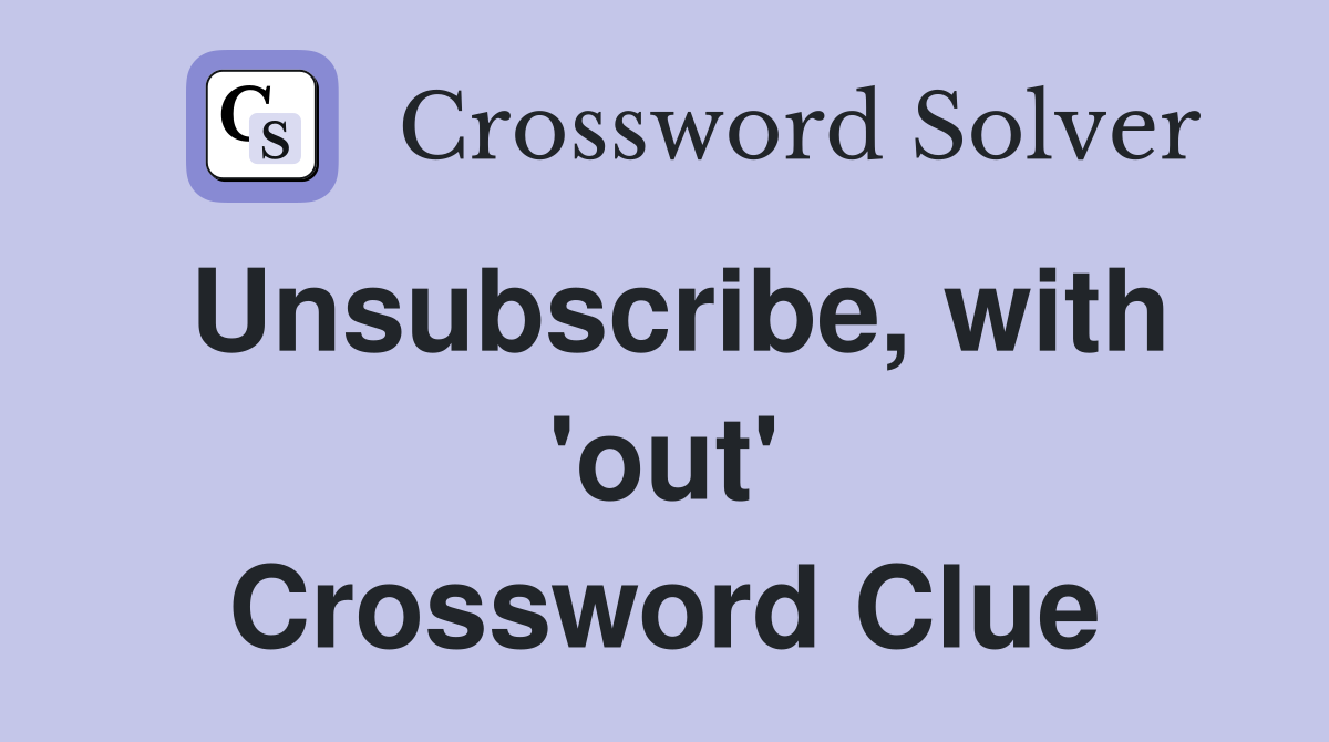 Unsubscribe, with 'out' Crossword Clue