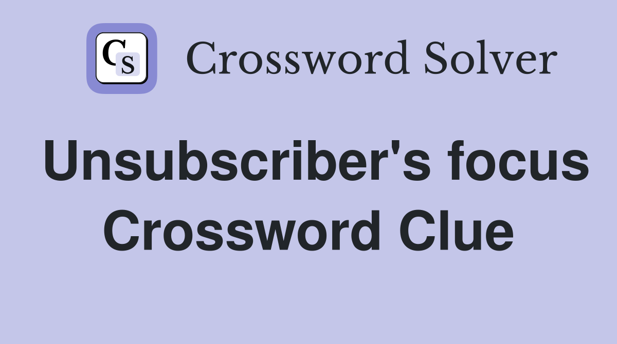Unsubscriber's focus Crossword Clue