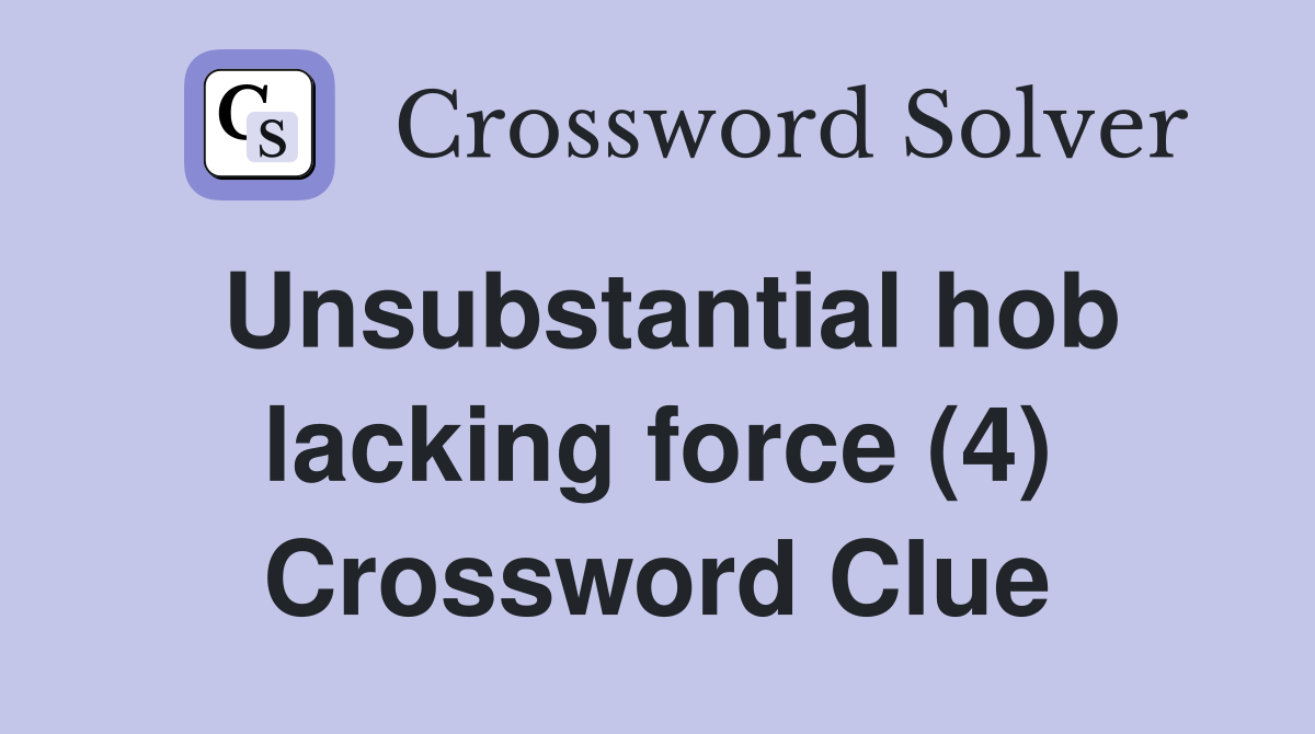 Unsubstantial hob lacking force (4) Crossword Clue