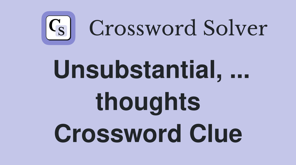 Unsubstantial, ... thoughts Crossword Clue