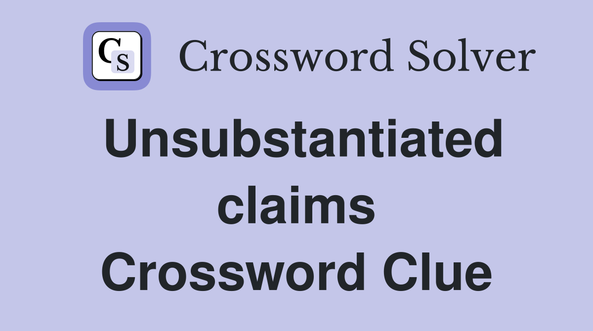 Unsubstantiated claims Crossword Clue