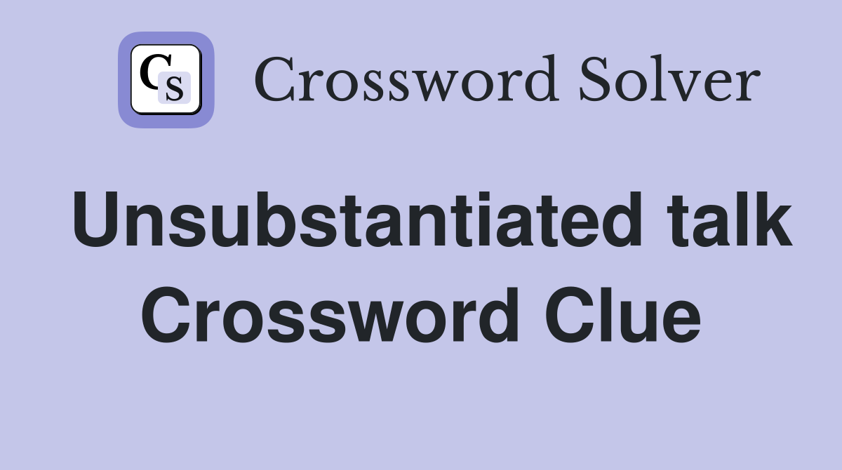 Unsubstantiated talk Crossword Clue