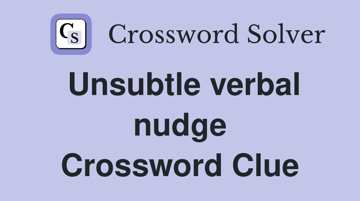 Unsubtle verbal nudge Crossword Clue