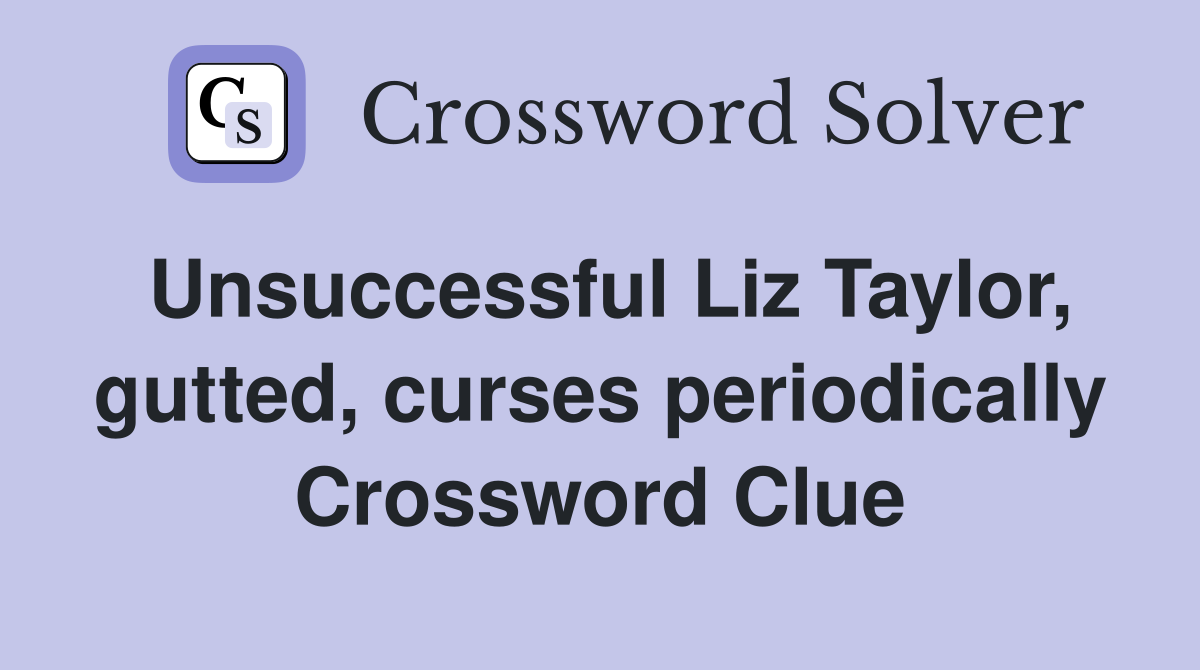 Unsuccessful Liz Taylor, gutted, curses periodically Crossword Clue