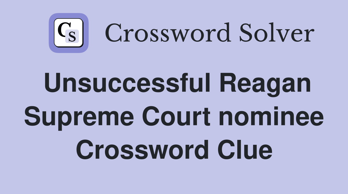 Unsuccessful Reagan Supreme Court nominee Crossword Clue