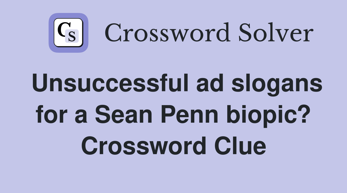 Unsuccessful ad slogans for a Sean Penn biopic? Crossword Clue