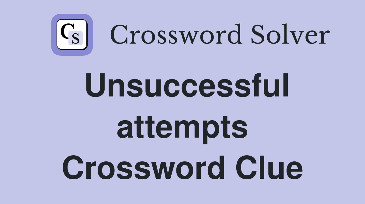 Unsuccessful attempts Crossword Clue