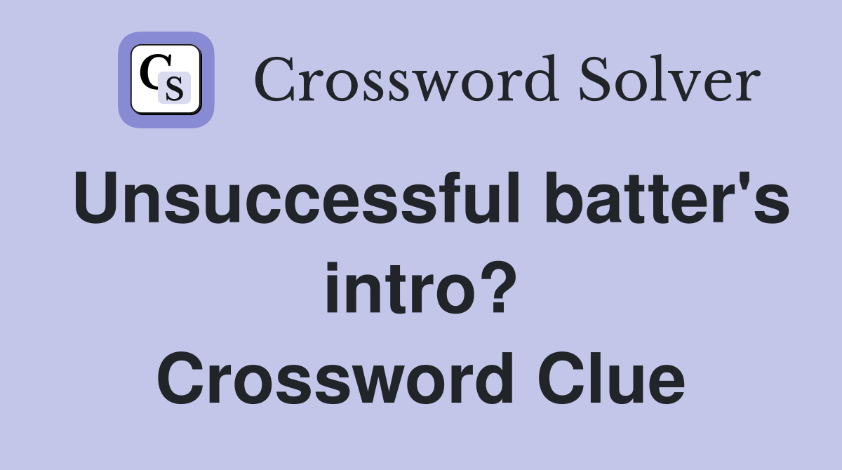 Unsuccessful batter's intro? Crossword Clue
