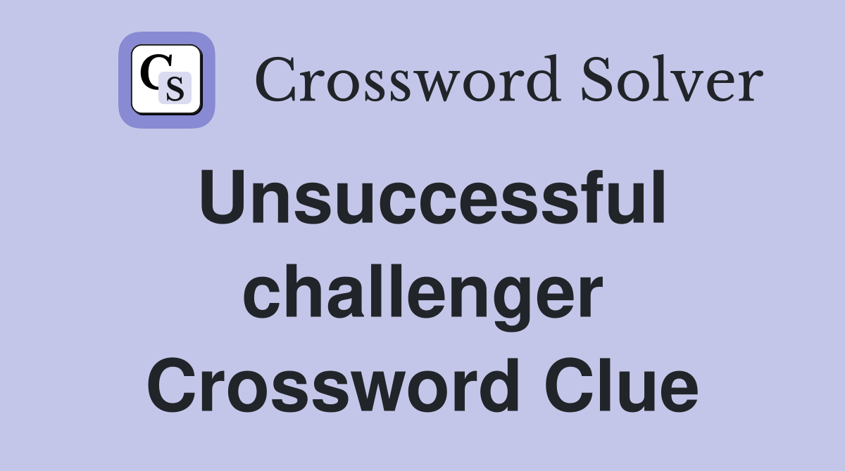 Unsuccessful challenger Crossword Clue
