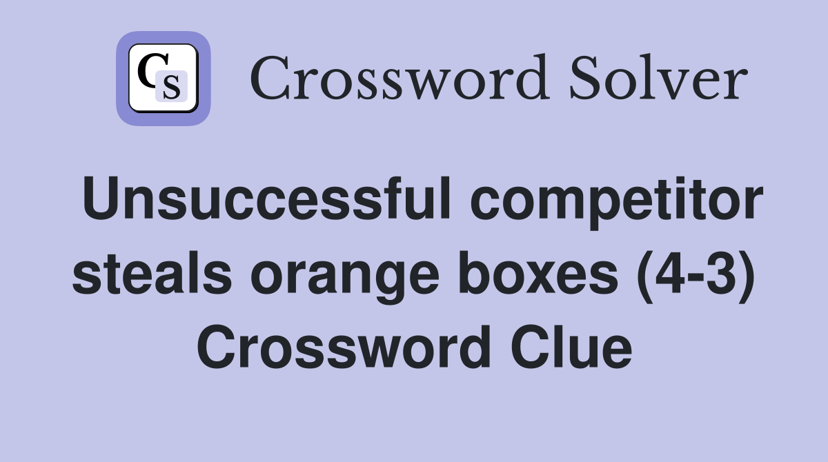 Unsuccessful competitor steals orange boxes (4-3) Crossword Clue
