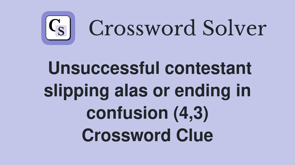 Unsuccessful contestant slipping alas or ending in confusion (4,3) Crossword Clue