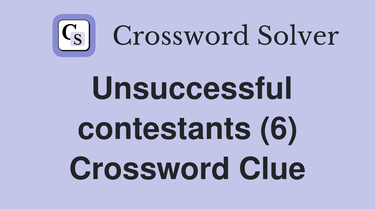 Unsuccessful contestants (6) Crossword Clue