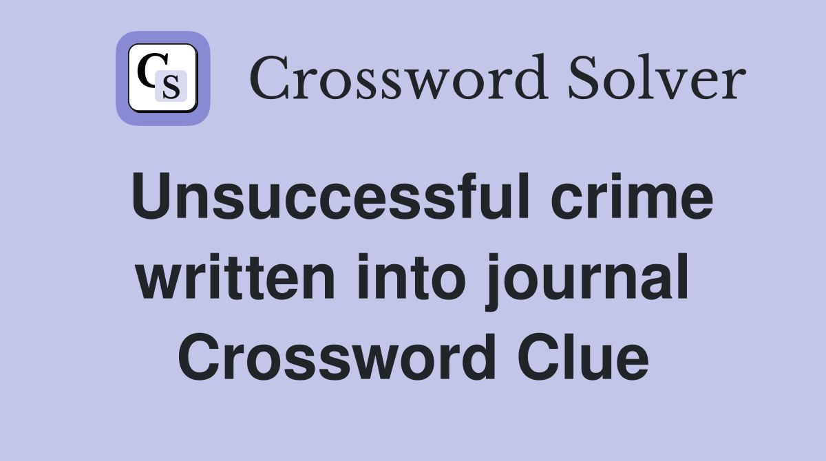 Unsuccessful crime written into journal Crossword Clue