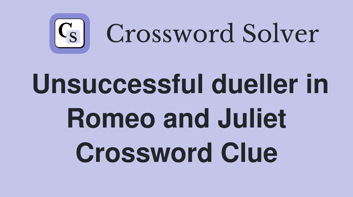 Unsuccessful dueller in Romeo and Juliet Crossword Clue