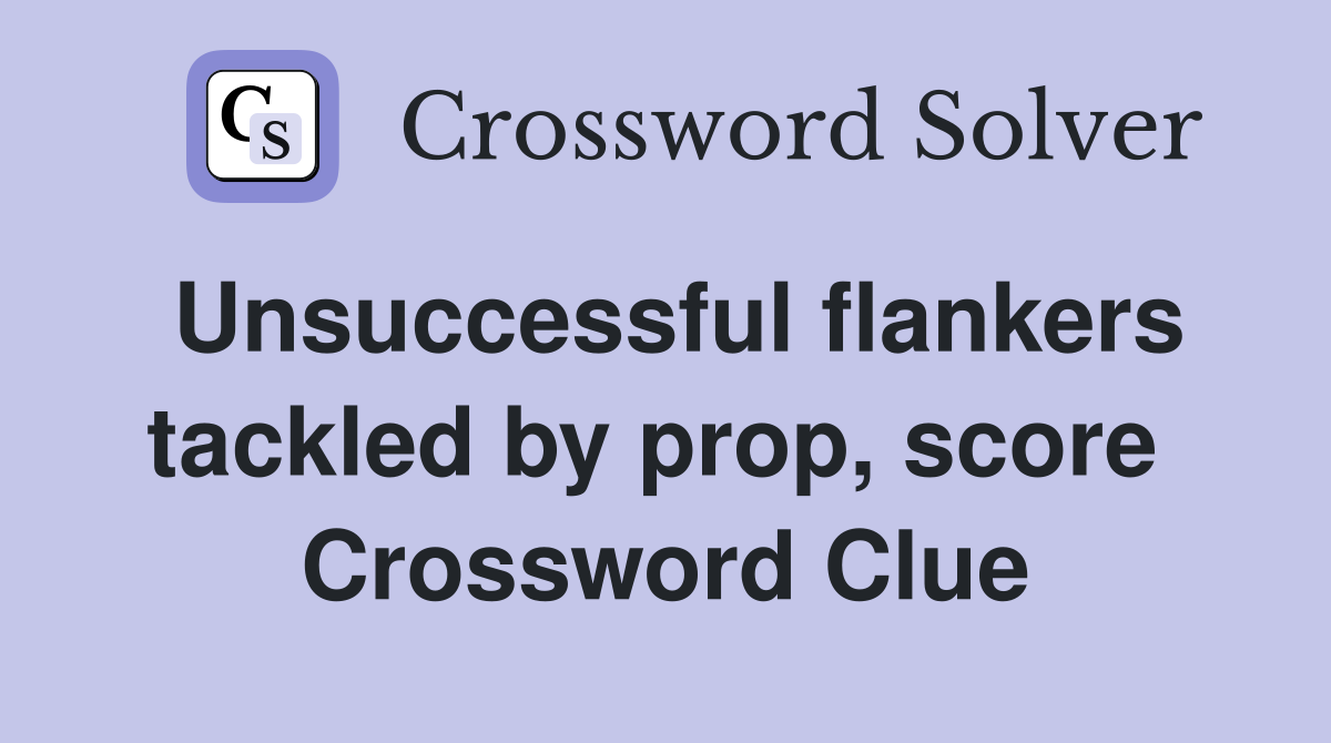 Unsuccessful flankers tackled by prop, score  Crossword Clue