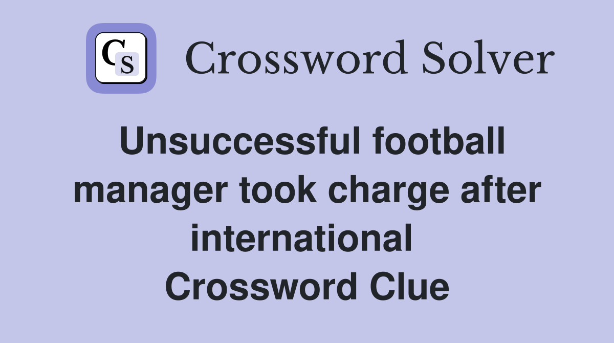 Unsuccessful football manager took charge after international  Crossword Clue