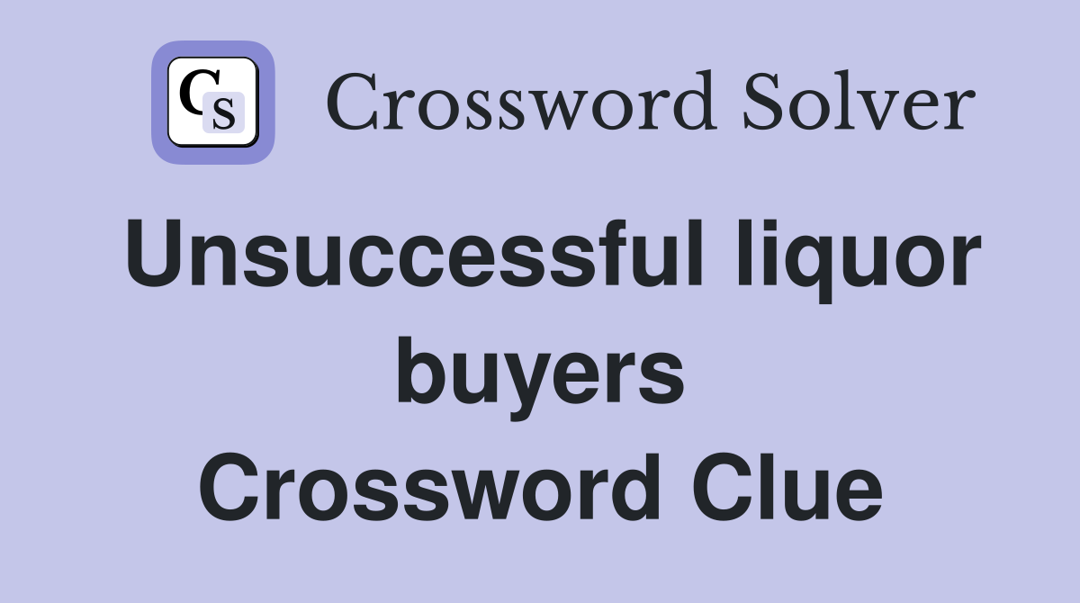 Unsuccessful liquor buyers Crossword Clue