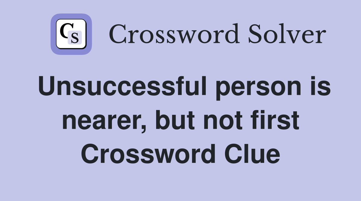 Unsuccessful person is nearer, but not first Crossword Clue