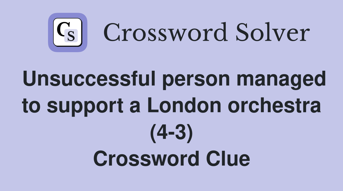 Unsuccessful person managed to support a London orchestra (4-3) Crossword Clue