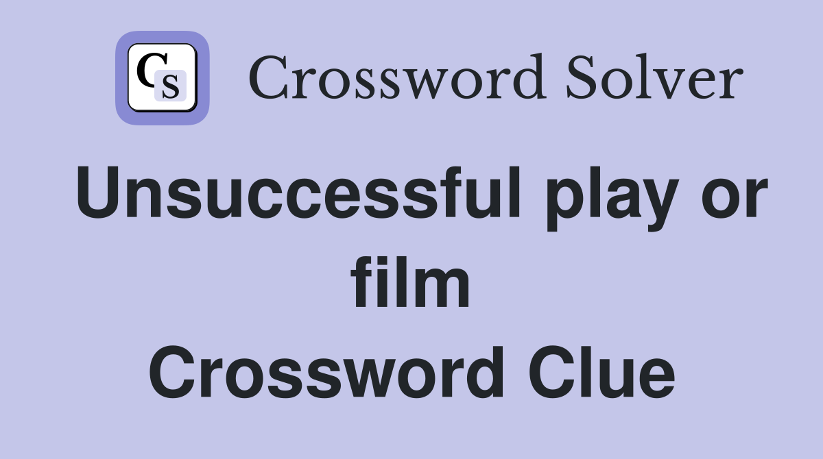 Unsuccessful play or film Crossword Clue