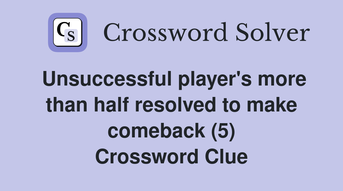 Unsuccessful player's more than half resolved to make comeback (5) Crossword Clue