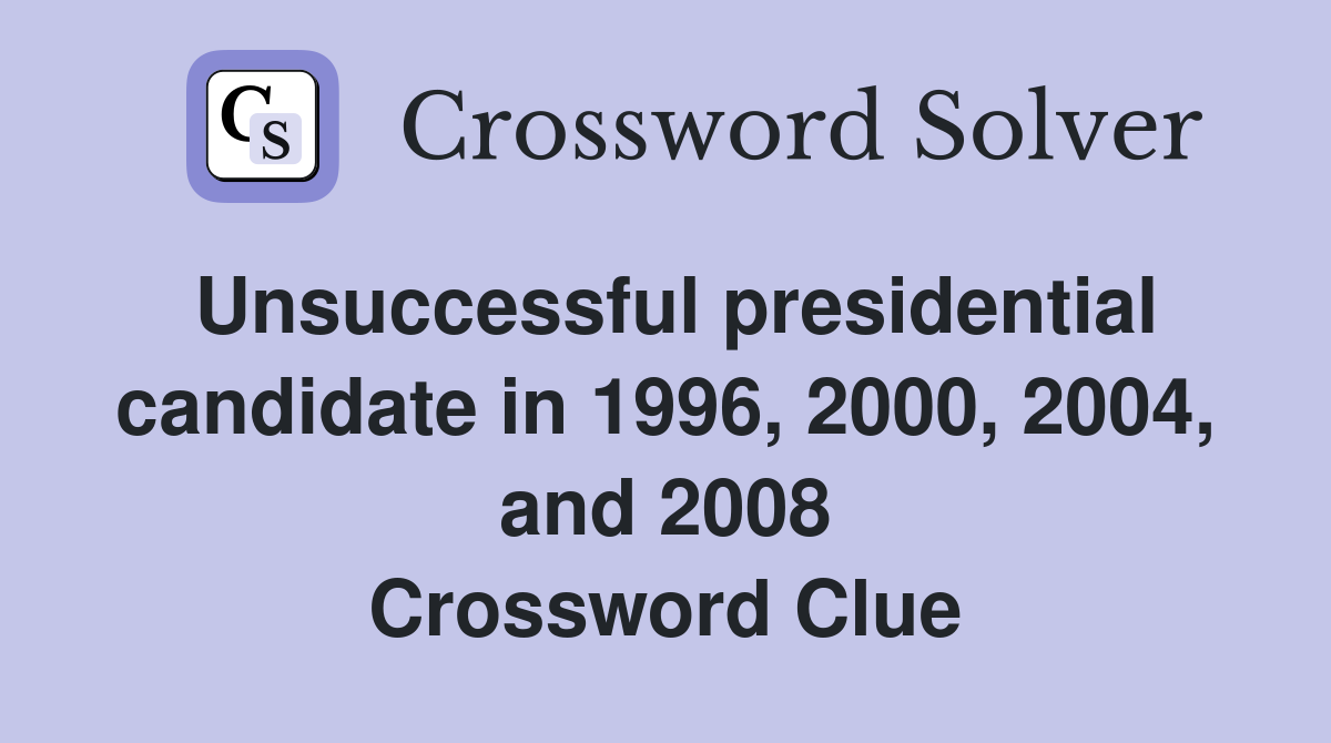 Unsuccessful presidential candidate in 1996, 2000, 2004, and 2008 Crossword Clue