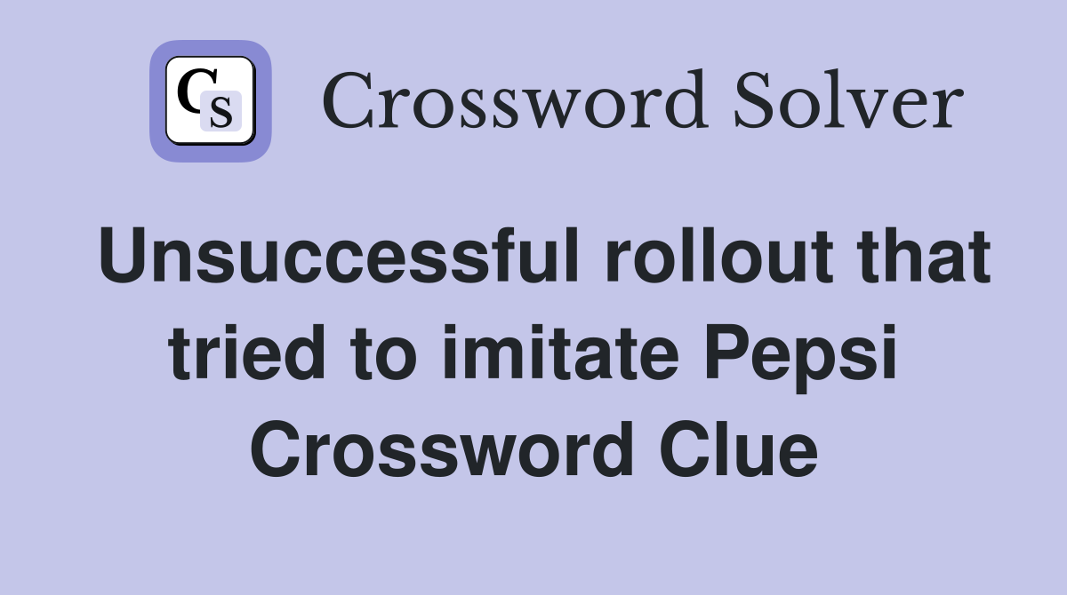 Unsuccessful rollout that tried to imitate Pepsi Crossword Clue