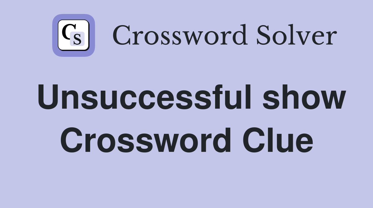 Unsuccessful show Crossword Clue