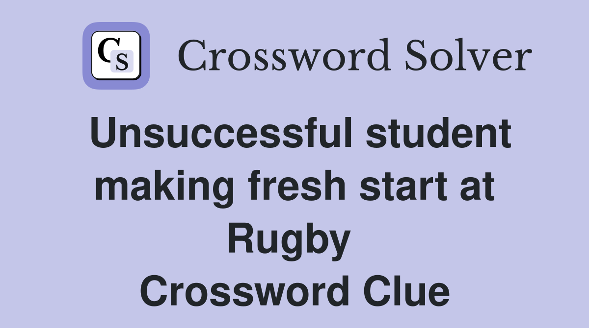 Unsuccessful student making fresh start at Rugby  Crossword Clue