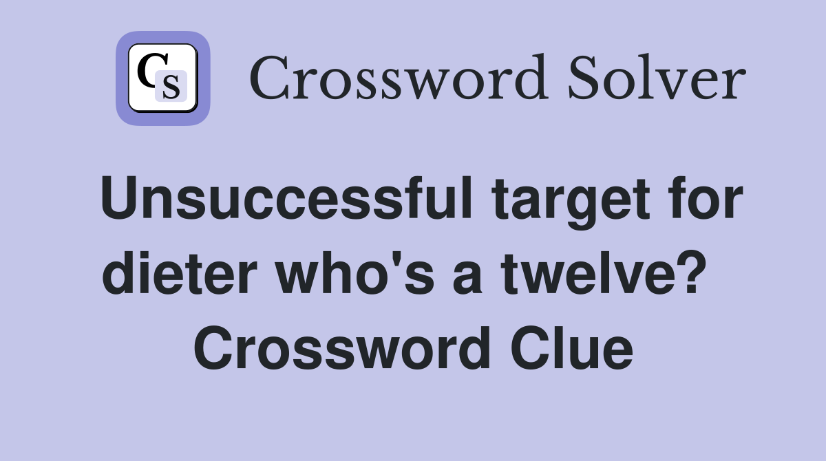 Unsuccessful target for dieter who's a twelve?  Crossword Clue