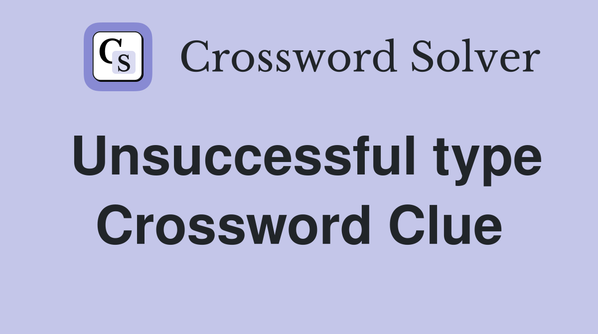 Unsuccessful type Crossword Clue
