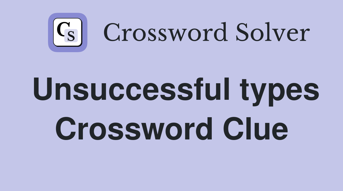 Unsuccessful types Crossword Clue