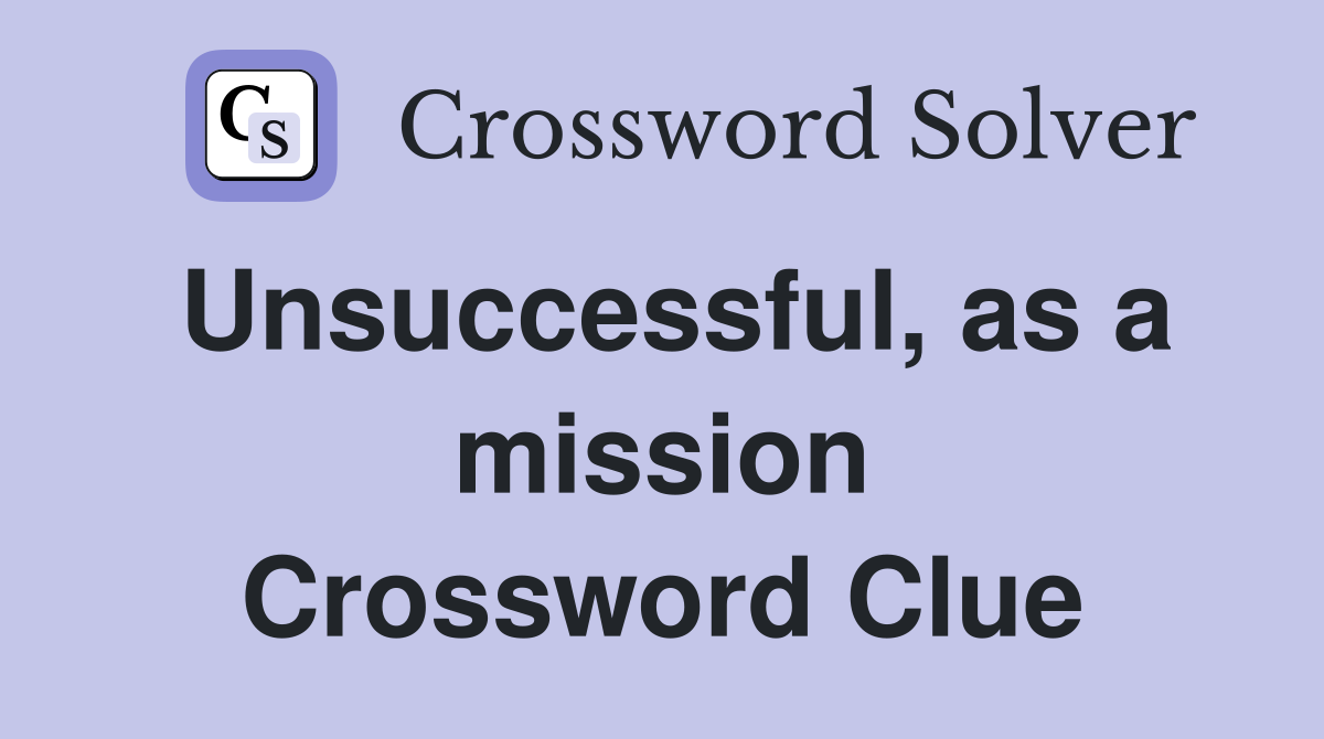 Unsuccessful, as a mission Crossword Clue