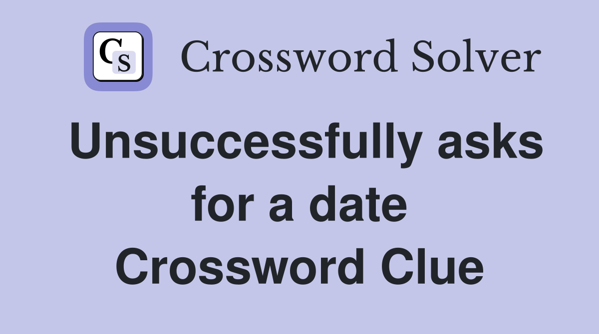 Unsuccessfully asks for a date Crossword Clue