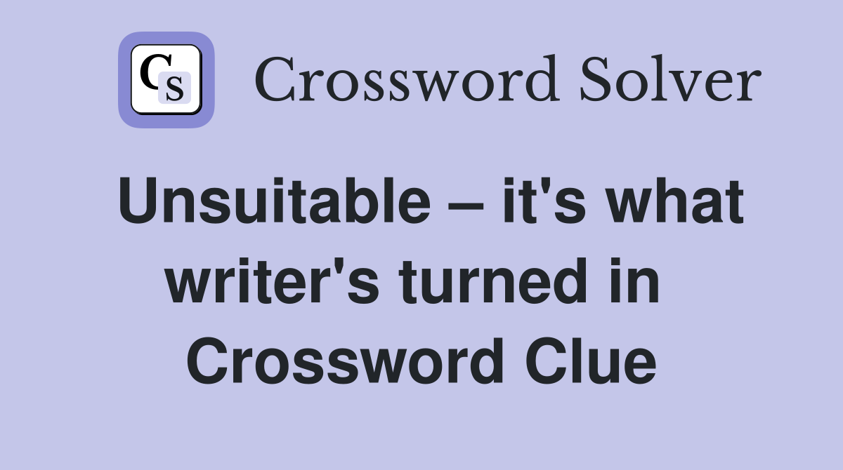Unsuitable – it's what writer's turned in  Crossword Clue