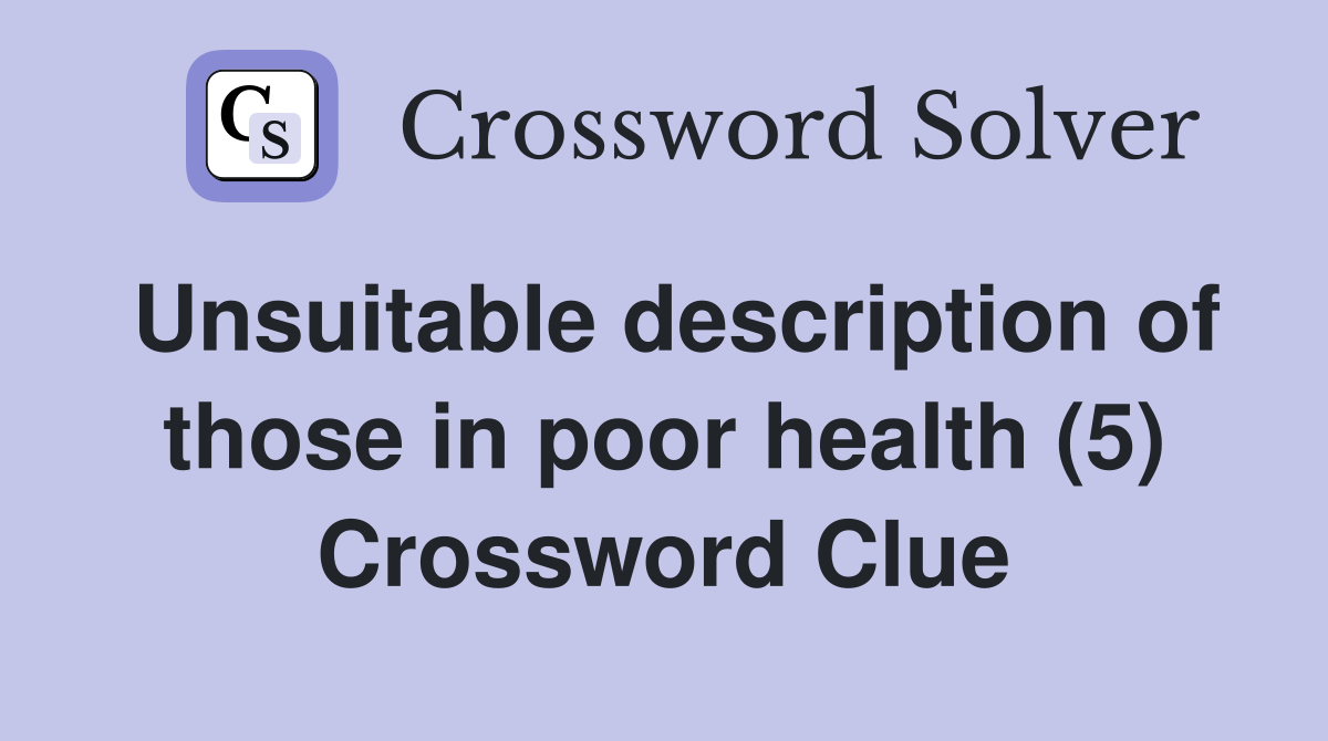 Unsuitable description of those in poor health (5) Crossword Clue