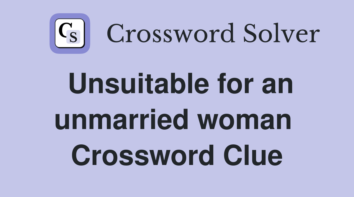 Unsuitable for an unmarried woman  Crossword Clue