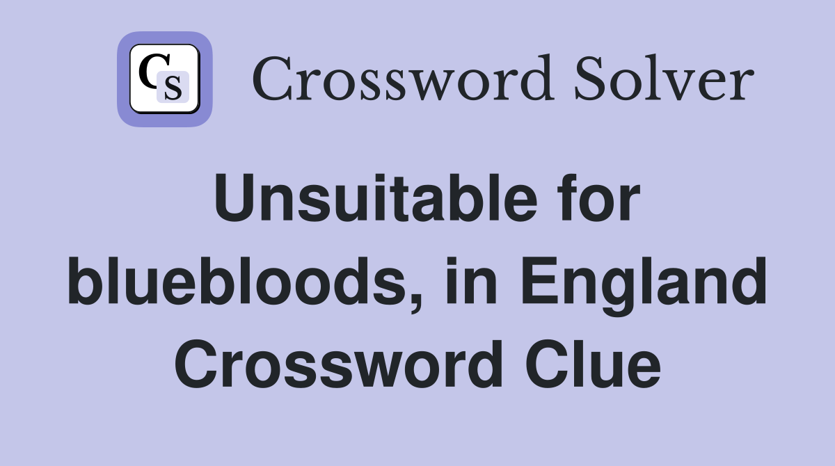 Unsuitable for bluebloods, in England Crossword Clue