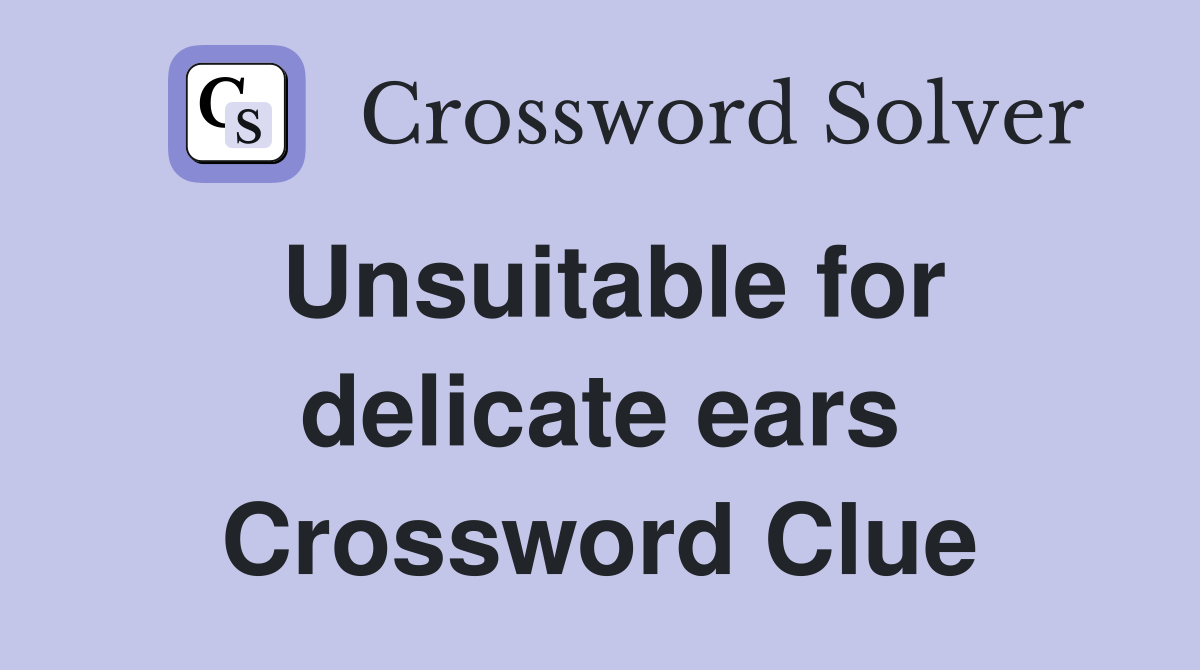 Unsuitable for delicate ears Crossword Clue