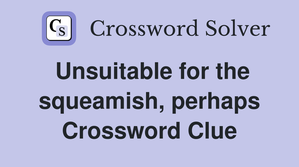 Unsuitable for the squeamish, perhaps Crossword Clue