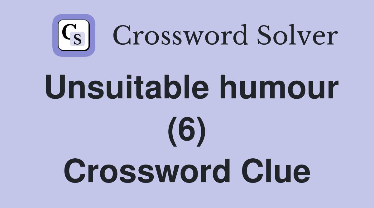 Unsuitable humour (6) Crossword Clue